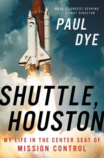 Cover for Paul Dye · Shuttle, Houston: My Life in the Center Seat of Mission Control (Innbunden bok) (2020)