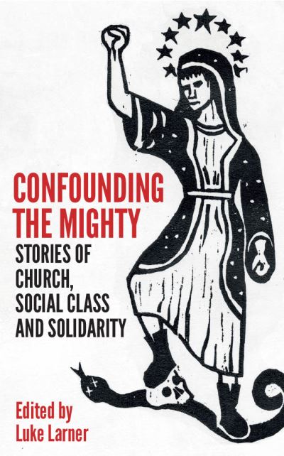 Cover for Confounding the Mighty: Stories of Church, Social Class and Solidarity (Paperback Book) (2023)