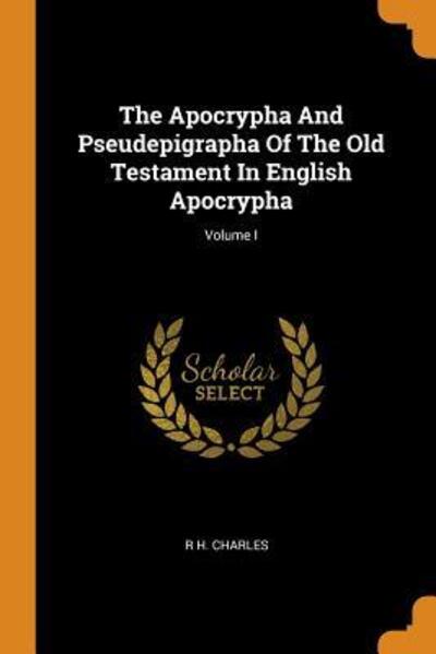 Cover for R H Charles · The Apocrypha and Pseudepigrapha of the Old Testament in English Apocrypha; Volume I (Taschenbuch) (2018)