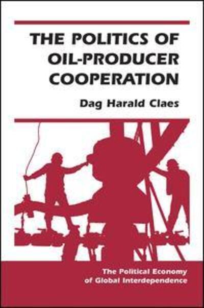 Cover for Dag Harald Claes · The Politics Of Oil-producer Cooperation (Gebundenes Buch) (2019)