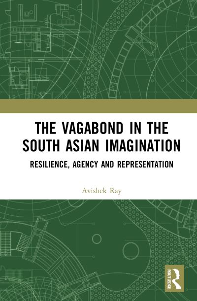 Cover for Ray, Avishek (Department of Humanities &amp; Social Sciences, National Institute of Technology, Silchar, Assam, India) · The Vagabond in the South Asian Imagination: Resilience, Agency and Representation (Hardcover Book) (2021)