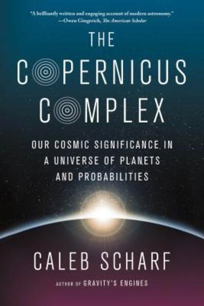 The Copernicus Complex: Our Cosmic Significance in a Universe of Planets and Probabilities - Caleb Scharf - Livros - Farrar, Straus and Giroux - 9780374535575 - 10 de novembro de 2015