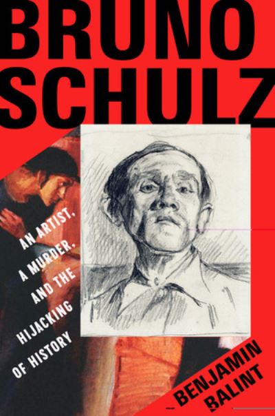 Cover for Balint, Benjamin (Van Leer Institute) · Bruno Schulz: An Artist, a Murder, and the Hijacking of History (Hardcover Book) (2023)