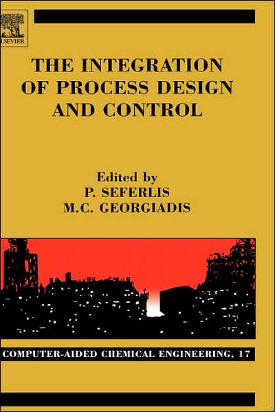 The Integration of Process Design and Control - Computer Aided Chemical Engineering - Panos Seferlis - Books - Elsevier Science & Technology - 9780444515575 - May 6, 2004