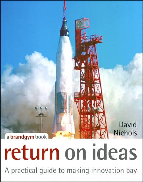 Cover for David Nichols · Return on Ideas: A Practical Guide to Making Innovation Pay (Hardcover Book) (2007)