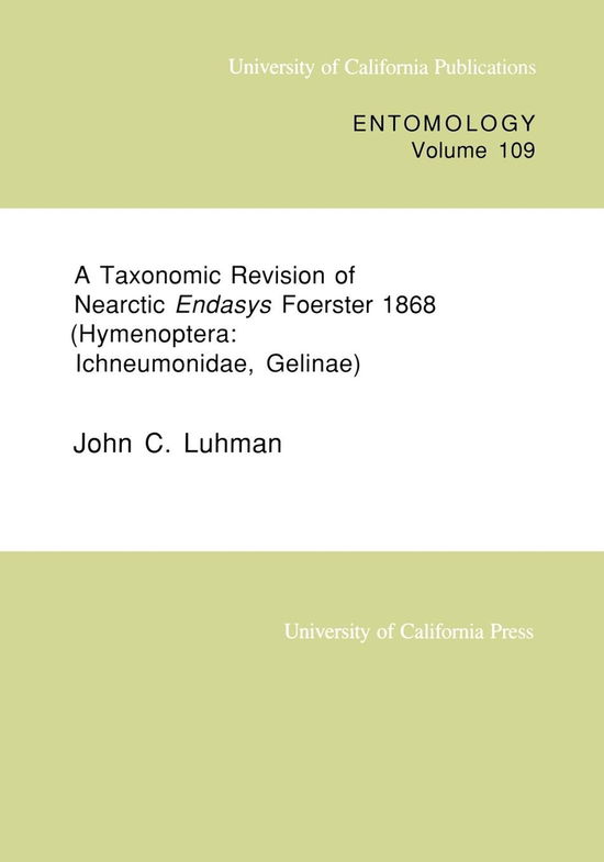 Cover for John C. Luhman · A Taxonomic Revision of Nearctic Endasys Foerster 1868 (Hymenoptera: Ichneumonidæ, Gelinæ) (Uc Publications in Entomology) (Paperback Book) [First edition] (1990)