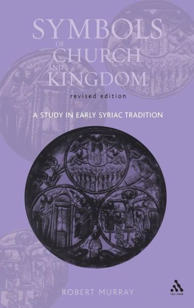 Cover for Robert Murray · Symbols of Church and Kingdom - New Edition: A Study in Early Syriac Tradition (Hardcover Book) [2nd edition] (2004)