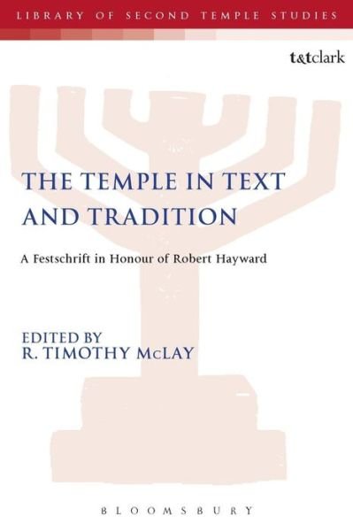 Cover for McLay R. Timothy · The Temple in Text and Tradition: A Festschrift in Honour of Robert Hayward - The Library of Second Temple Studies (Paperback Book) (2016)