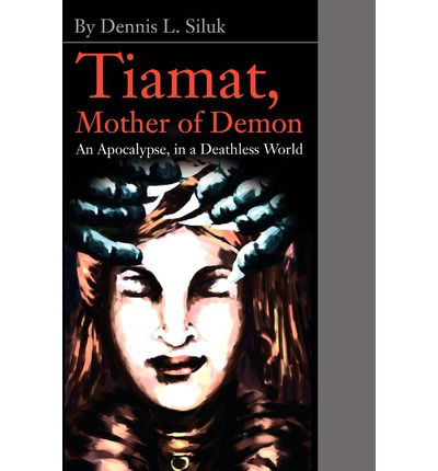 Cover for Dennis Siluk · Tiamat, Mother of Demon: an Apocalypse, in a Deathless World (Paperback Book) (2002)