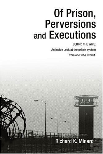 Cover for Richard Minard · Of Prison, Perversions and Executions: Behind the Wire: an Inside Look at the Prison System from One Who Lived It. (Paperback Book) (2005)