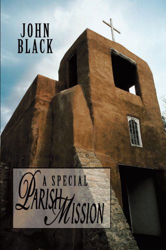 A "Special Parish Mission": Including All Talks and Instructions - John Black - Livros - IUniverse - 9780595459575 - 5 de dezembro de 2008