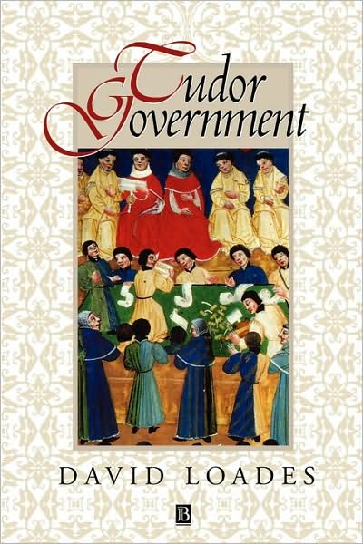 Tudor Government: Structures of Authority in the Sixteenth Century - Loades, David (Formerly University of Wales, Bangor) - Bøger - John Wiley and Sons Ltd - 9780631191575 - 6. juli 1997