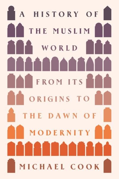 Cover for Michael A. Cook · A History of the Muslim World: From Its Origins to the Dawn of Modernity (Hardcover bog) (2024)