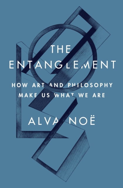 Cover for Alva Noe · The Entanglement: How Art and Philosophy Make Us What We Are (Taschenbuch) (2025)