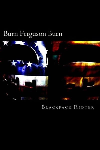 Cover for The Blackface Rioter · &quot;Burn, Ferguson, Burn!&quot; : Fun and Games Down Down at the Race Riots (Paperback Book) (2015)