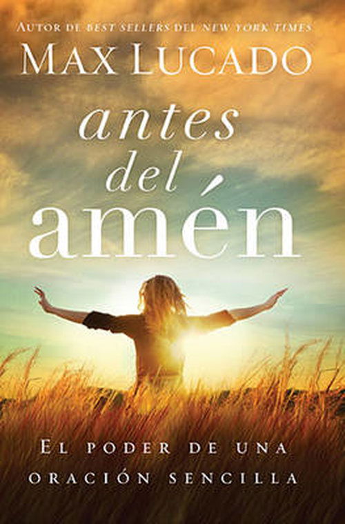 Antes Del Amén: El Poder De Una Oración Sencilla - Max Lucado - Books - Grupo Nelson - 9780718001575 - October 14, 2014