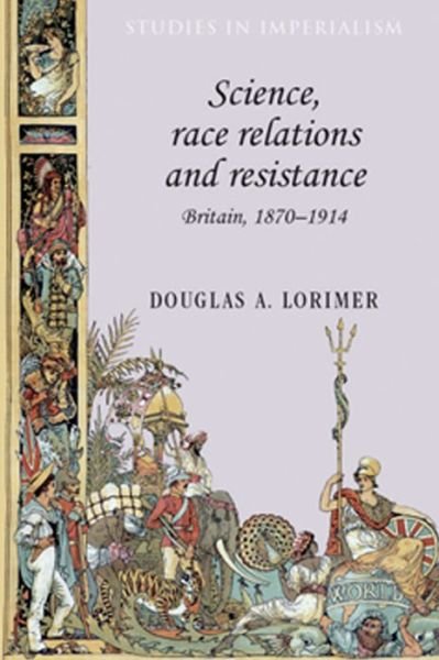Cover for Douglas A. Lorimer · Science, Race Relations and Resistance: Britain, 1870–1914 - Studies in Imperialism (Gebundenes Buch) (2013)