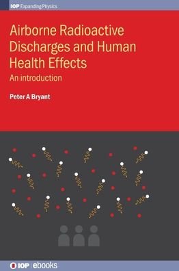 Cover for Bryant, Peter A (University of Surrey, Guildford, UK) · Airborne Radioactive Discharges and Human Health Effects: An introduction - IOP Expanding Physics (Hardcover Book) (2019)