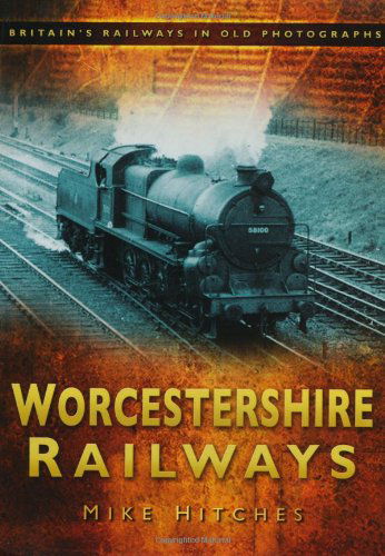 Cover for Mike Hitches · Worcestershire Railways: Britain's Railways in Old Photographs (Paperback Book) (2009)