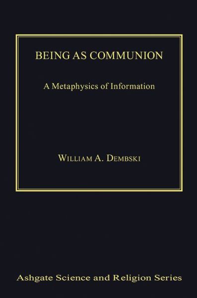 Being as Communion: A Metaphysics of Information - Routledge Science and Religion Series - William A. Dembski - Libros - Taylor & Francis Ltd - 9780754638575 - 11 de septiembre de 2014