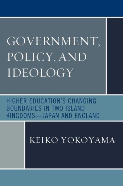 Cover for Keiko Yokoyama · Government, Policy, and Ideology: Higher Education's Changing Boundaries in Two Island Kingdoms-Japan and England (Pocketbok) (2009)