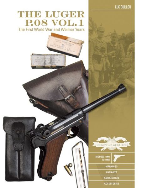 Cover for Luc Guillou · The Luger P.08 Vol. 1: The First World War and Weimar Years: Models 1900 to 1908, Markings, Variants, Ammunition, Accessories - Classic Guns of the World (Hardcover Book) (2019)