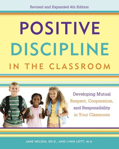 Cover for Jane Nelsen · Positive Discipline in the Classroom: Developing Mutual Respect, Cooperation, and Responsibility in Your Classroom - Positive Discipline (Paperback Book) [4th edition] (2013)