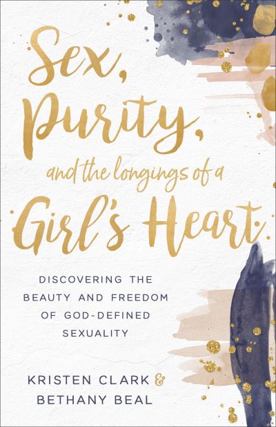 Cover for Kristen Clark · Sex, Purity, and the Longings of a Girl's Heart: Discovering the Beauty and Freedom of God-Defined Sexuality (Taschenbuch) (2019)