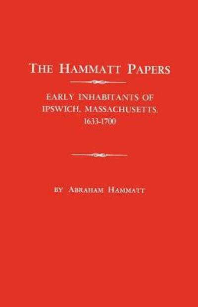 Cover for Abraham Hammatt · The Hammatt Papers: Early Inhabitants of Ipswich, Massachusetts, 1633-1700 (Paperback Book) (2012)