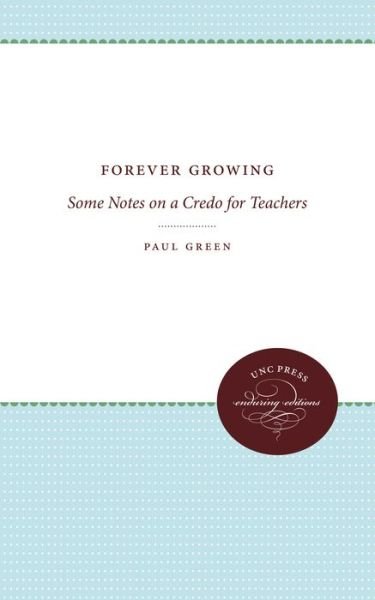 Cover for Paul Green · Forever Growing: Some Notes on a Credo for Teachers (Hardcover Book) (1945)