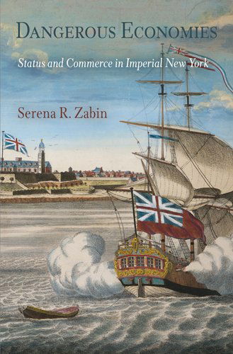 Cover for Serena R. Zabin · Dangerous Economies: Status and Commerce in Imperial New York - Early American Studies (Paperback Book) (2011)