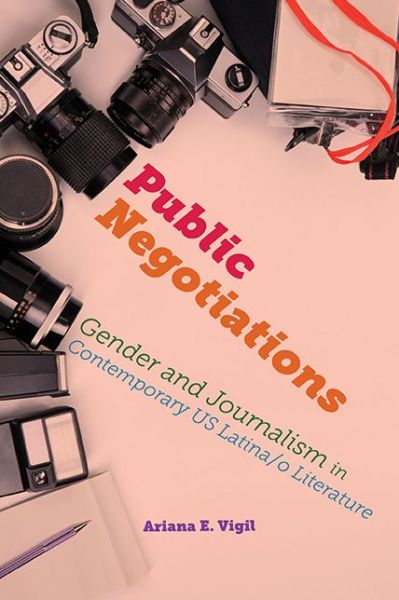 Cover for Ariana E Vigil · Public Negotiations: Gender and Journalism in Contemporary US Latina/o Literature - Global Latin/O Americas (Paperback Book) (2019)