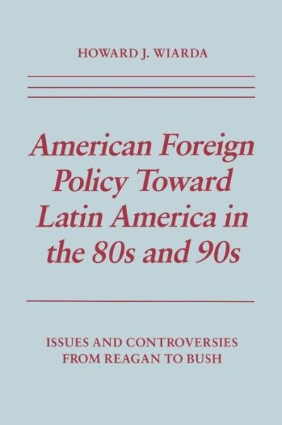 Cover for Howard J. Wiarda · American Foreign Policy Toward Latin America in the 80s and 90s: Issues and Controversies From Reagan to Bush (Paperback Bog) (1993)