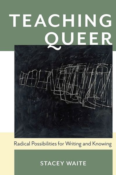 Teaching Queer: Radical Possibilities for Writing and Knowing - Composition, Literacy, and Culture - Stacey Waite - Books - University of Pittsburgh Press - 9780822964575 - March 31, 2017