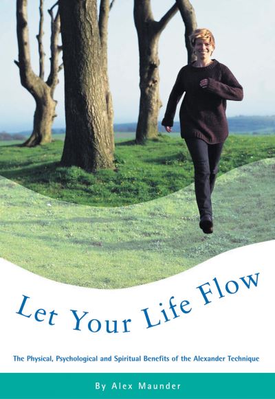 Cover for Alex Maunder · Let Your Life Flow: The Physical, Psychological and Spiritual Benefits of the Alexander Technique (Paperback Book) (2002)