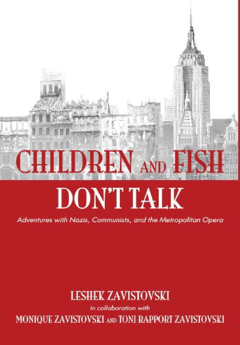 Cover for Leshek Zavistovski in Collaboration with Monique Zavistovski and Toni Rapport Zavistovski · Children and Fish Don't Talk, Adventures with Nazis, Communists, and the Metropolitan Opera (Hardcover Book) (2013)