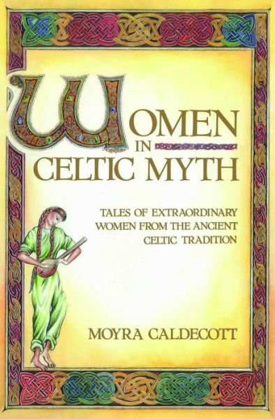 Women in Celtic Myth: Tales of Extraordinary Women from the Ancient Celtic Tradition - Moyra Caldecott - Books - Inner Traditions Bear and Company - 9780892813575 - January 18, 2000