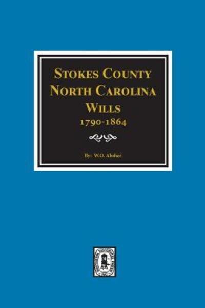 Stokes County, North Carolina, wills, volumes I-IV, 1790-1864 - W. O. Mrs. Absher - Books - Southern Historical Press - 9780893085575 - May 26, 2018