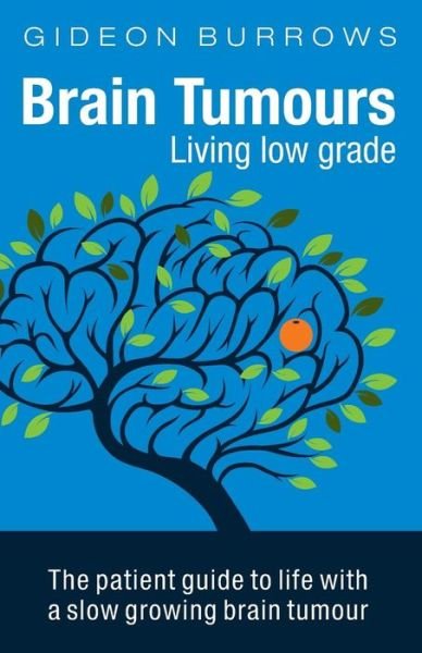 Cover for Gideon Burrows · Brain Tumours: Living Low Grade: the Patient Guide to Life with a Slow Growing Brain Tumour (Pocketbok) (2013)