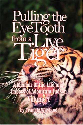 Cover for Francis Wayland · Pulling the Eyetooth from a Live Tiger: the Memoir of the Life and Labors of Adoniram Judson (Vol.1 (Paperback Book) (2006)