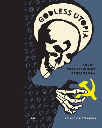 Cover for Roland Elliott Brown · Godless Utopia: Soviet Anti-Religious Propaganda (Hardcover Book) (2019)