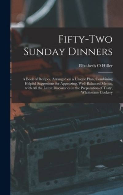 Cover for Elizabeth O Hiller · Fifty-two Sunday Dinners (Hardcover Book) (2021)