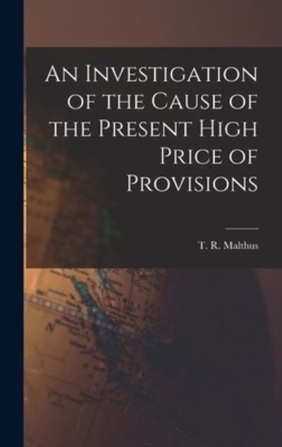 Cover for T R (Thomas Robert) 1766- Malthus · An Investigation of the Cause of the Present High Price of Provisions (Hardcover Book) (2021)