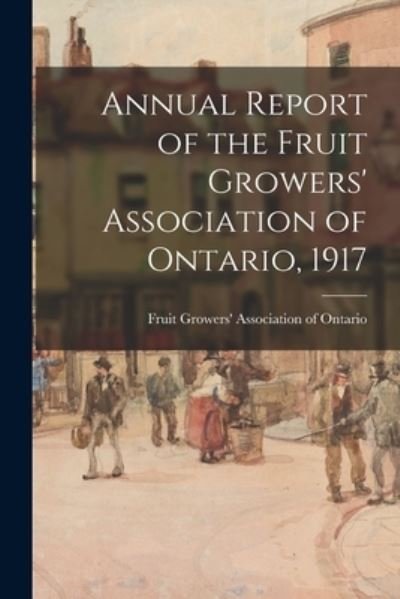 Cover for Fruit Growers' Association of Ontario · Annual Report of the Fruit Growers' Association of Ontario, 1917 (Paperback Bog) (2021)