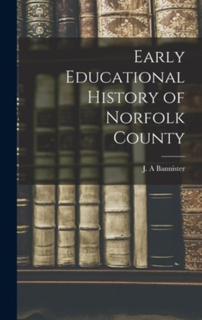 Cover for J A Bannister · Early Educational History of Norfolk County (Hardcover Book) (2021)