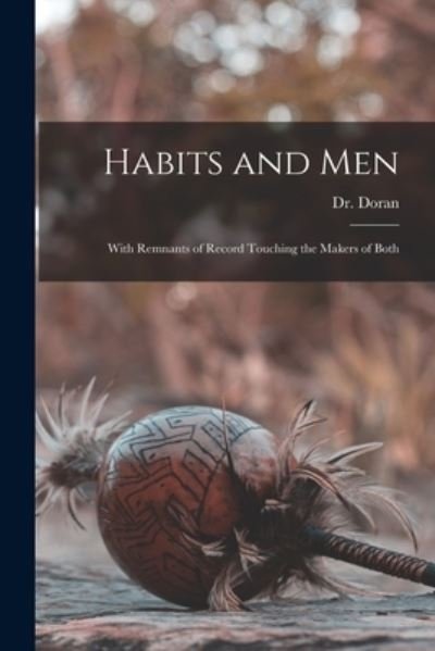 Habits and Men - Dr (john) 1807-1878 Doran - Books - Legare Street Press - 9781015365575 - September 10, 2021