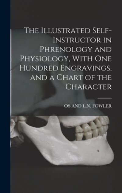 Cover for Os And L. N. Fowler · Illustrated Self-Instructor in Phrenology and Physiology, with One Hundred Engravings, and a Chart of the Character (Bog) (2022)