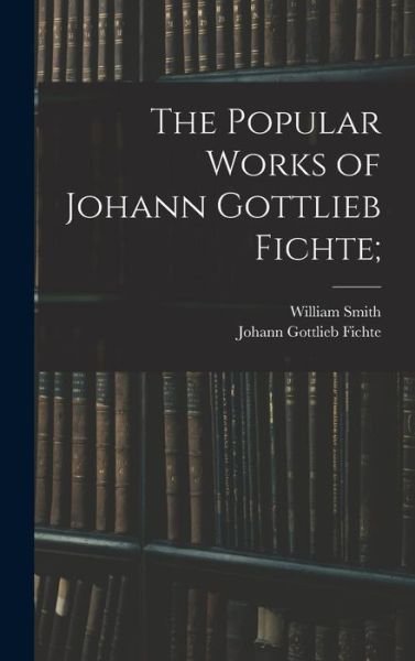 Cover for Johann Gottlieb Fichte · Popular Works of Johann Gottlieb Fichte; (Bog) (2022)