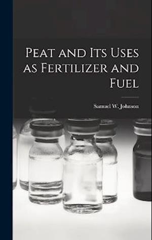 Peat and Its Uses As Fertilizer and Fuel - Samuel W. Johnson - Books - Creative Media Partners, LLC - 9781016933575 - October 27, 2022