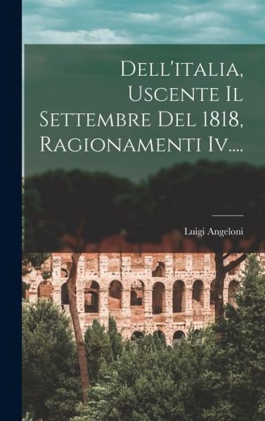 Cover for Luigi Angeloni · Dell'italia, Uscente il Settembre Del 1818, Ragionamenti Iv... . (Bok) (2022)